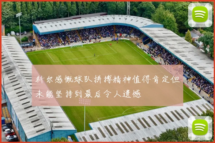 科尔感慨球队拼搏精神值得肯定但未能坚持到最后令人遗憾