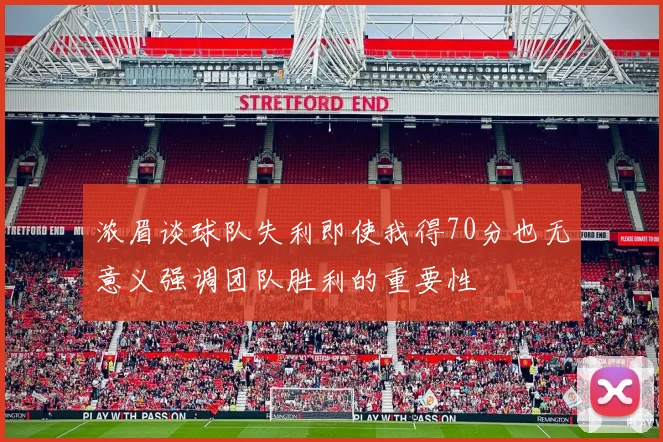浓眉谈球队失利即使我得70分也无意义强调团队胜利的重要性
